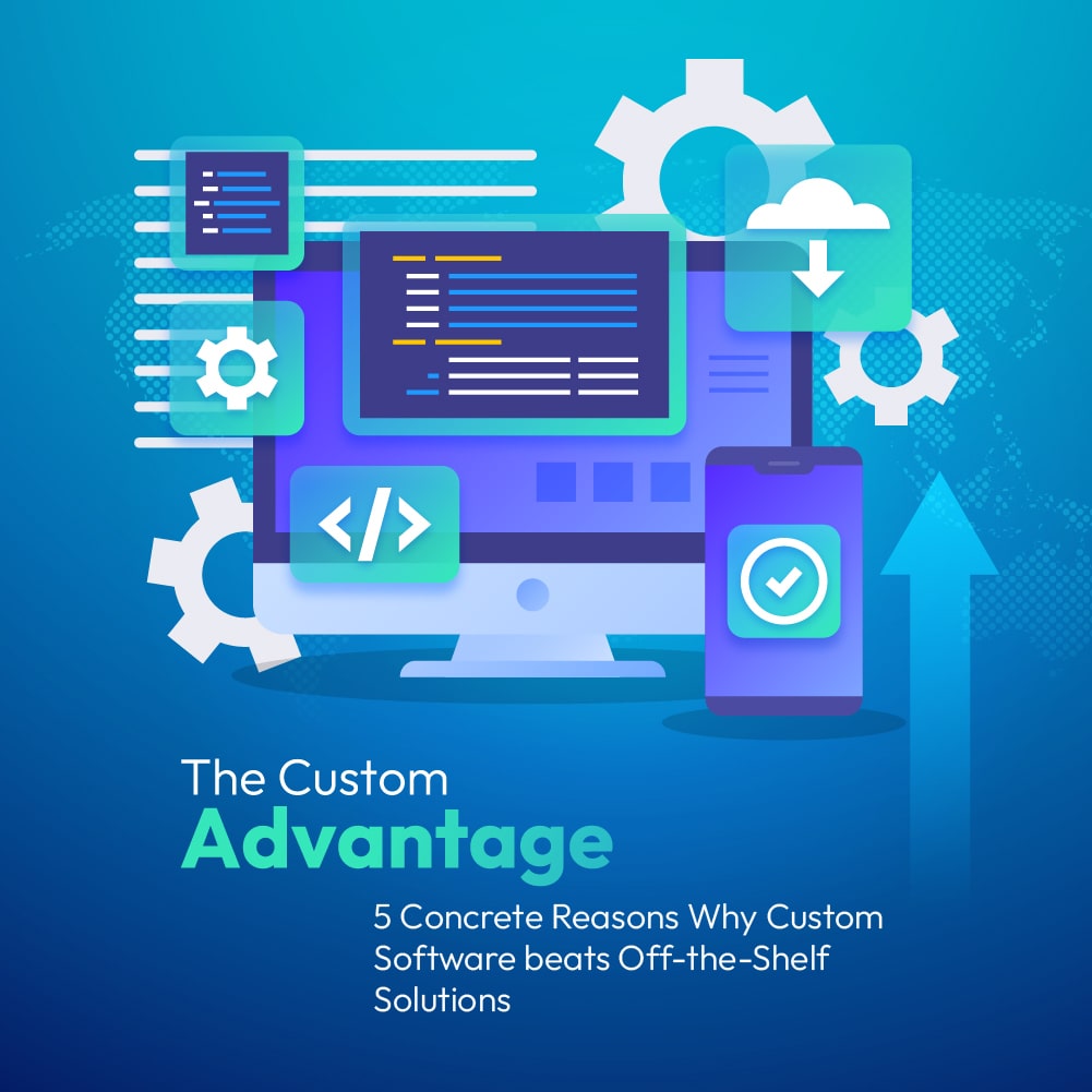 The Custom Advantage: 5 Concrete Reasons Why Custom Software beats Off-the-Shelf Solutions