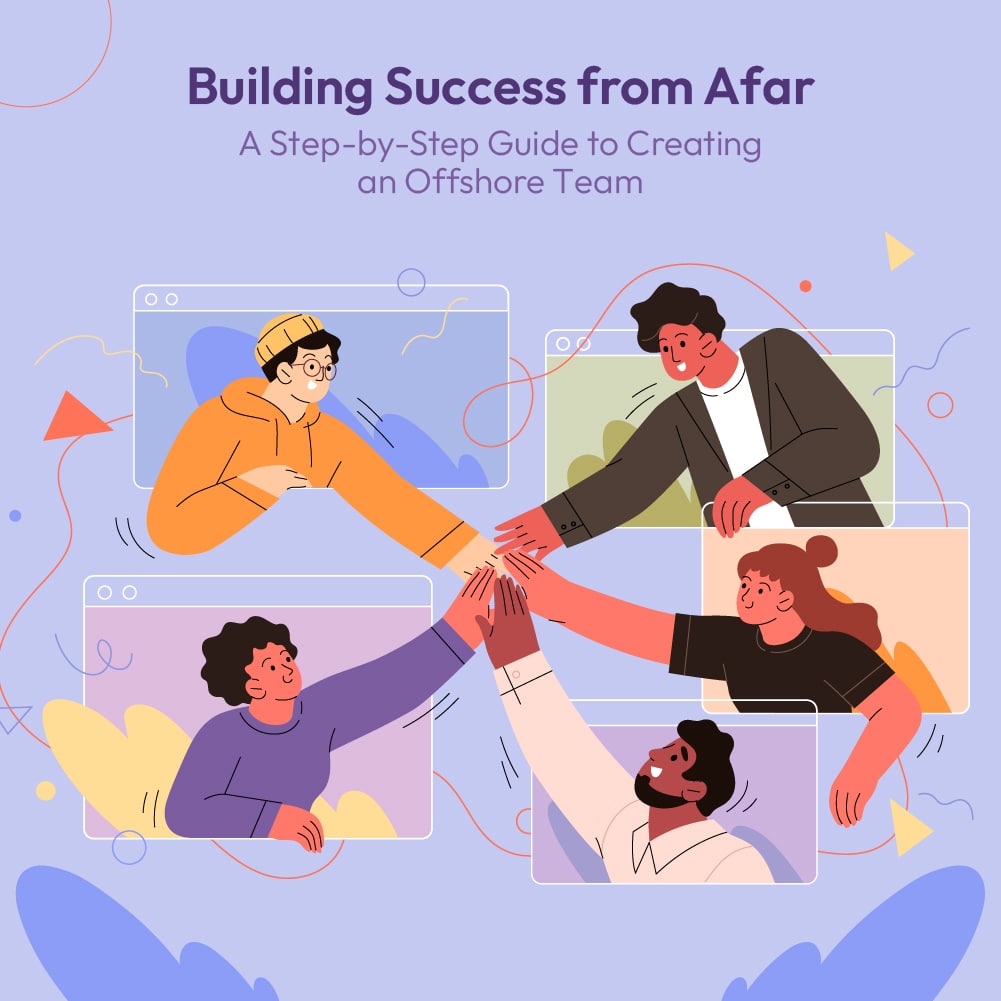 Building Success from Afar: A Step-by-Step Guide to Creating an Offshore Team