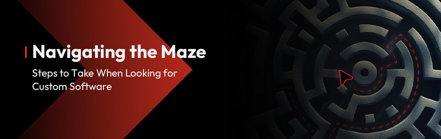 Navigating the Maze: Steps to Take When Looking for Custom Software