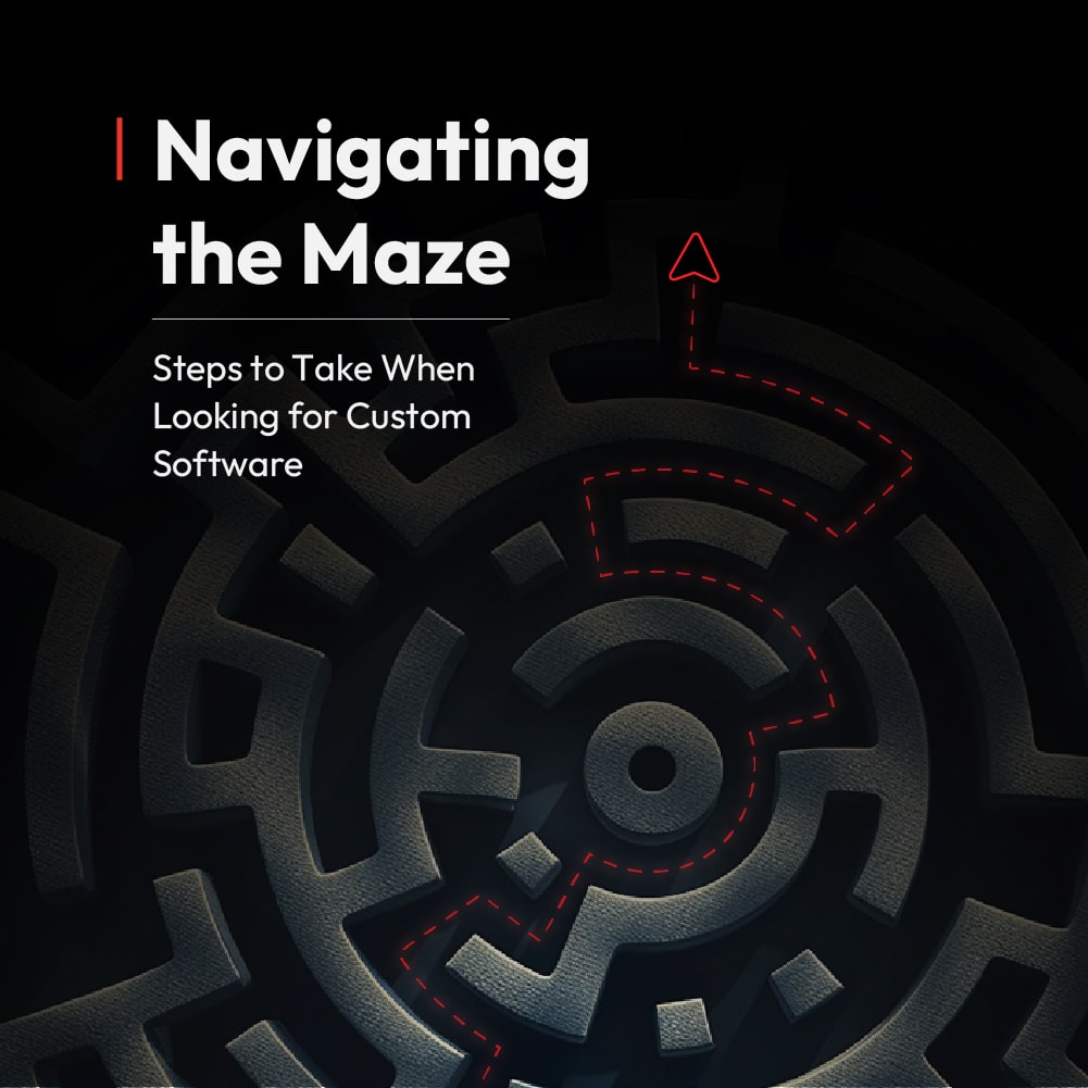 Navigating the Maze: Steps to Take When Looking for Custom Software