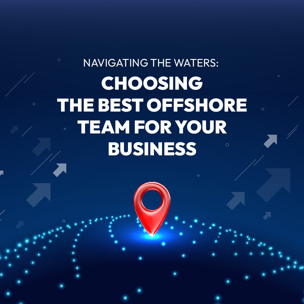 Navigating the Waters: Choosing the Best Offshore Team for Your Business