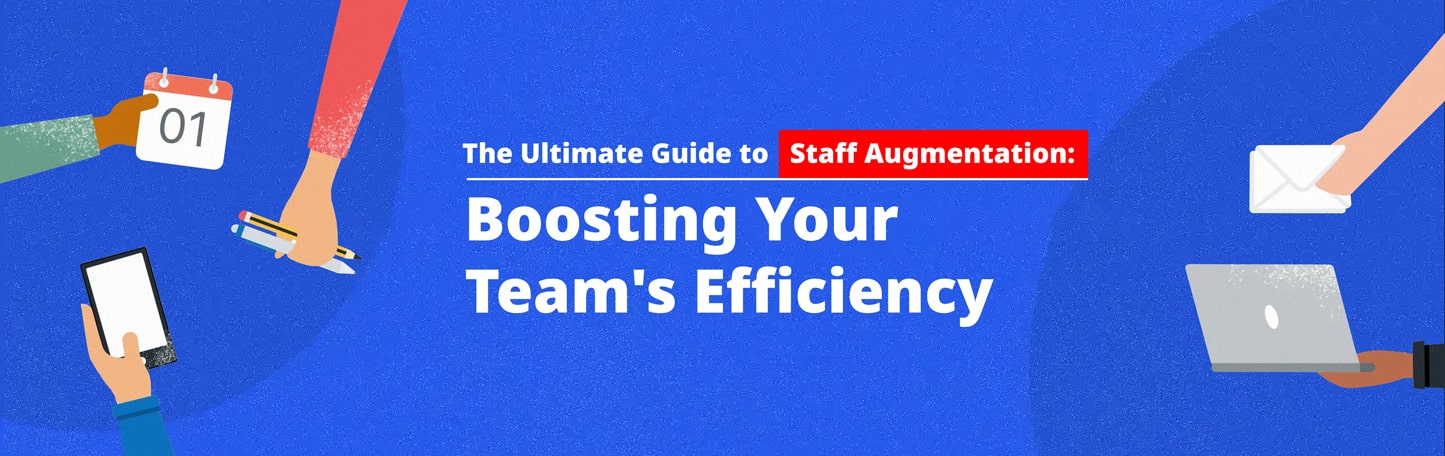 The Ultimate Guide to Staff Augmentation: Boosting Your Team's Efficiency