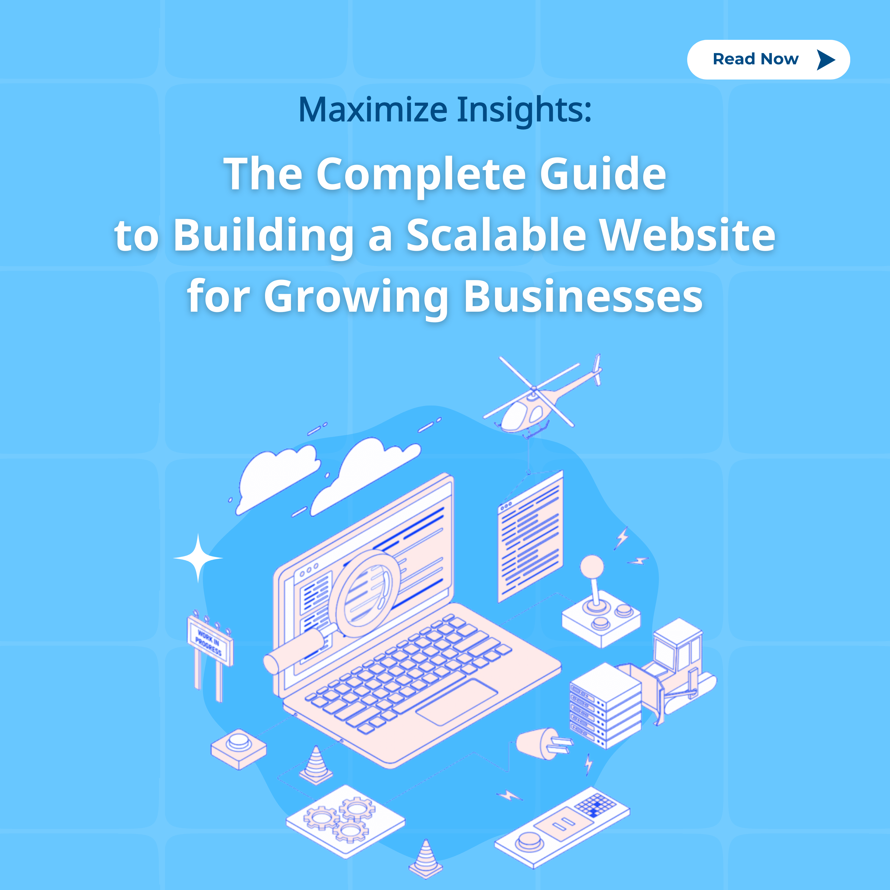 Maximize Insights: The Complete Guide to Building a Scalable Website for Growing Businesses