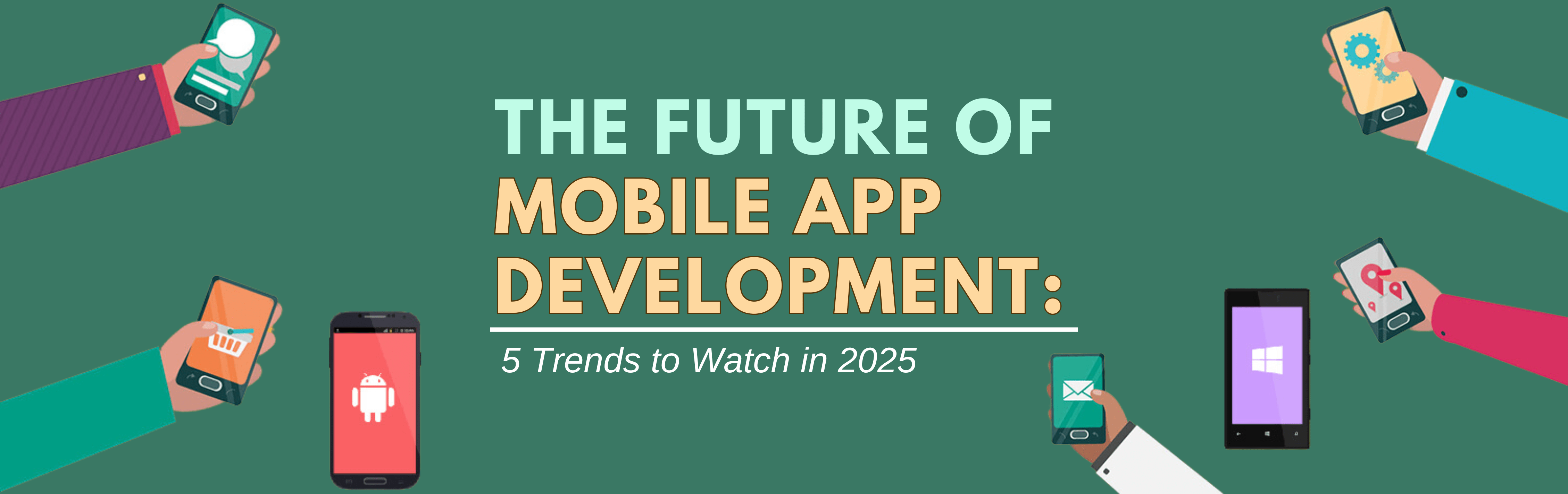 The Future of Mobile App Development: 5 Trends to Watch in 2025