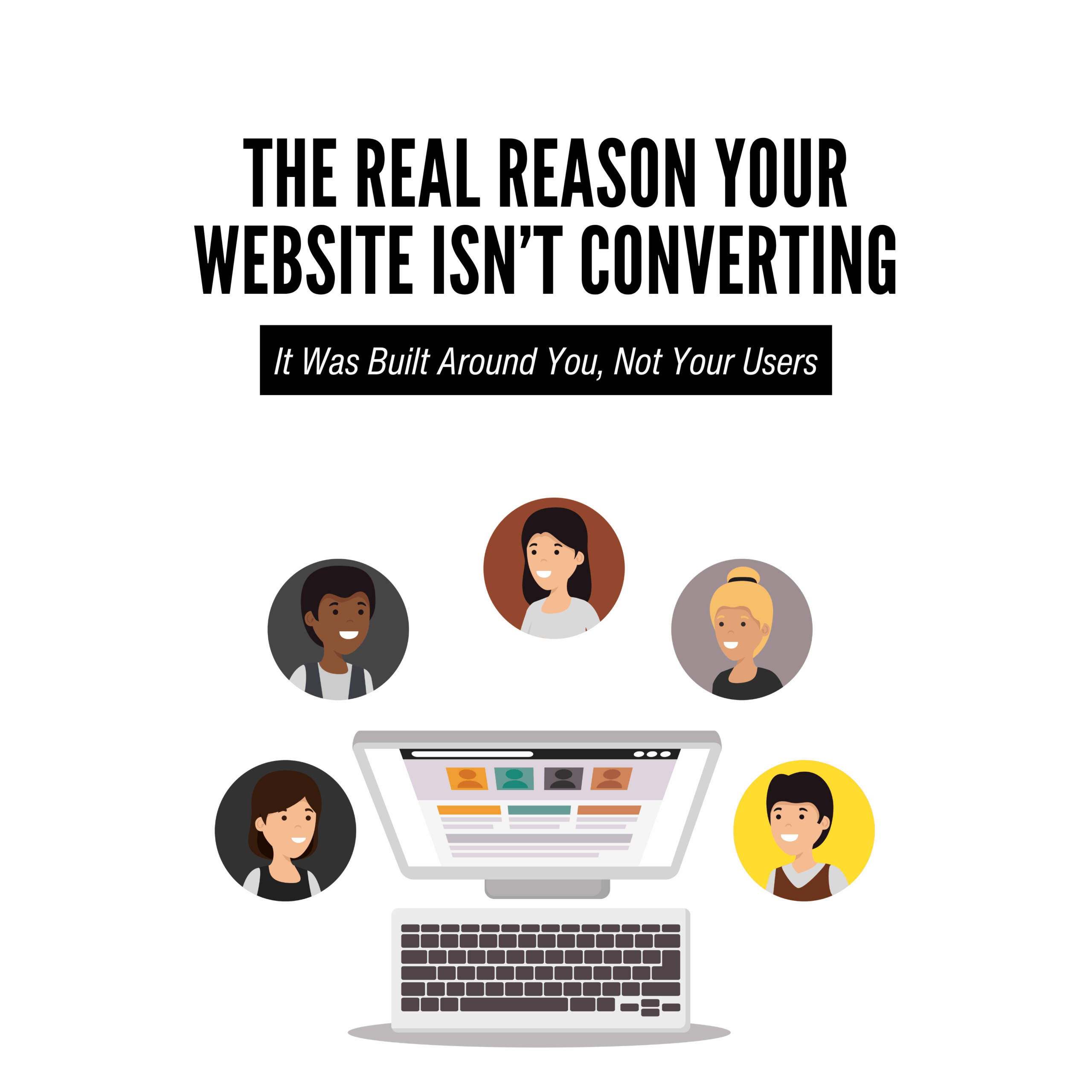 The Real Reason Your Website Isn’t Converting: It Was Built Around You, Not Your Users