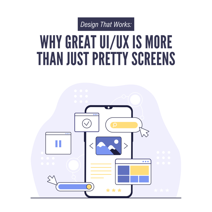 Design That Works: Why Great UI/UX Is More Than Just Pretty Screens