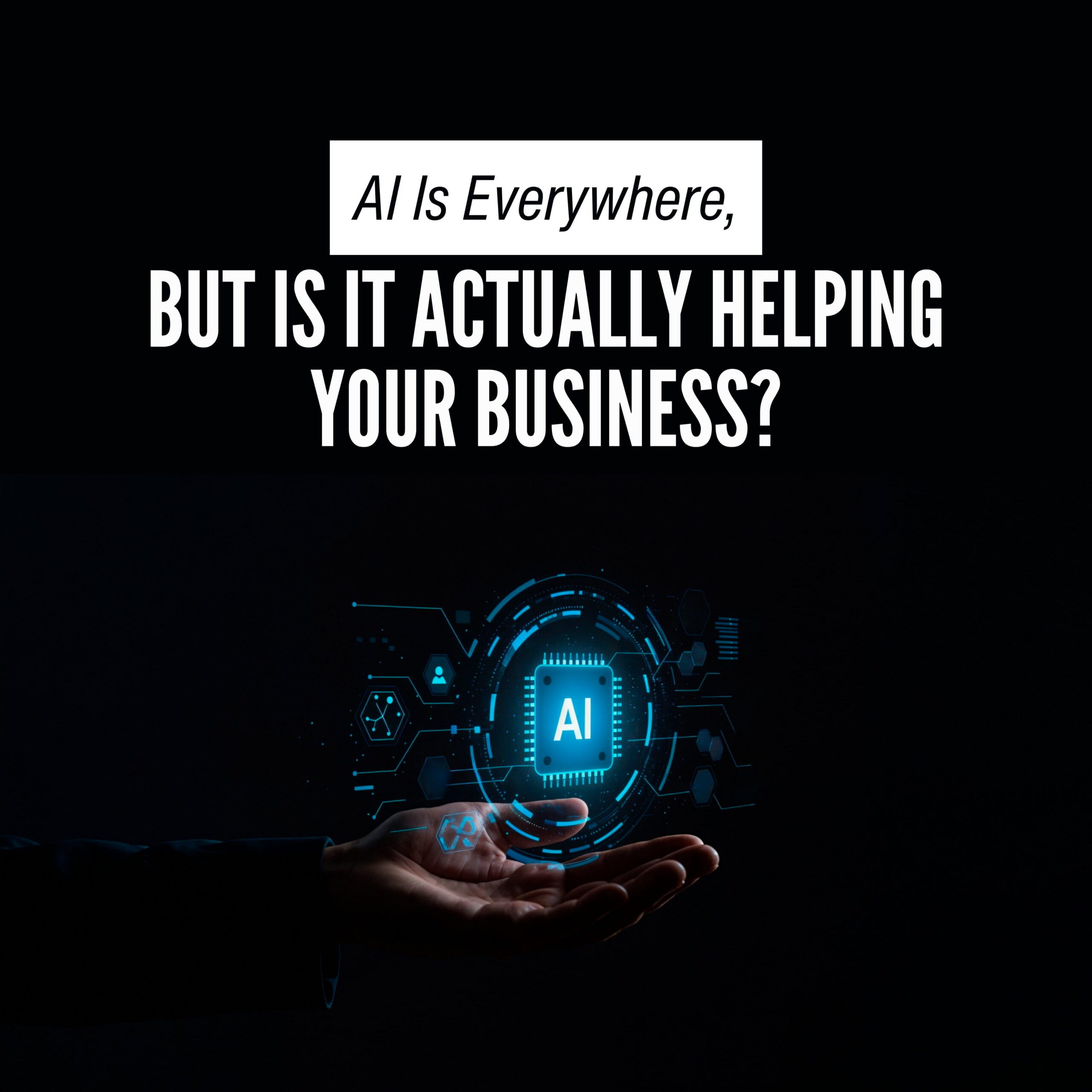 AI Is Everywhere, But Is It Actually Helping Your Business?