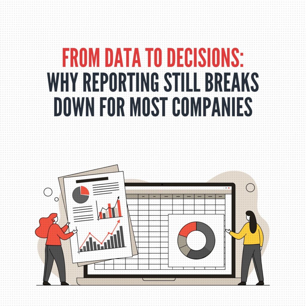 From Data to Decisions: Why Reporting Still Breaks Down for Most Companies