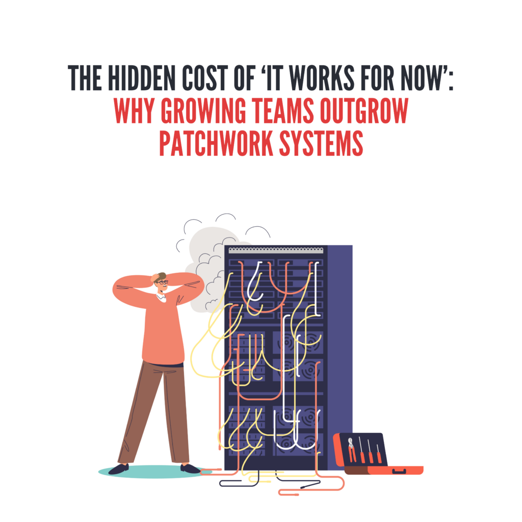 The Hidden Cost of ‘It Works for Now’: Why Growing Teams Outgrow Patchwork Systems