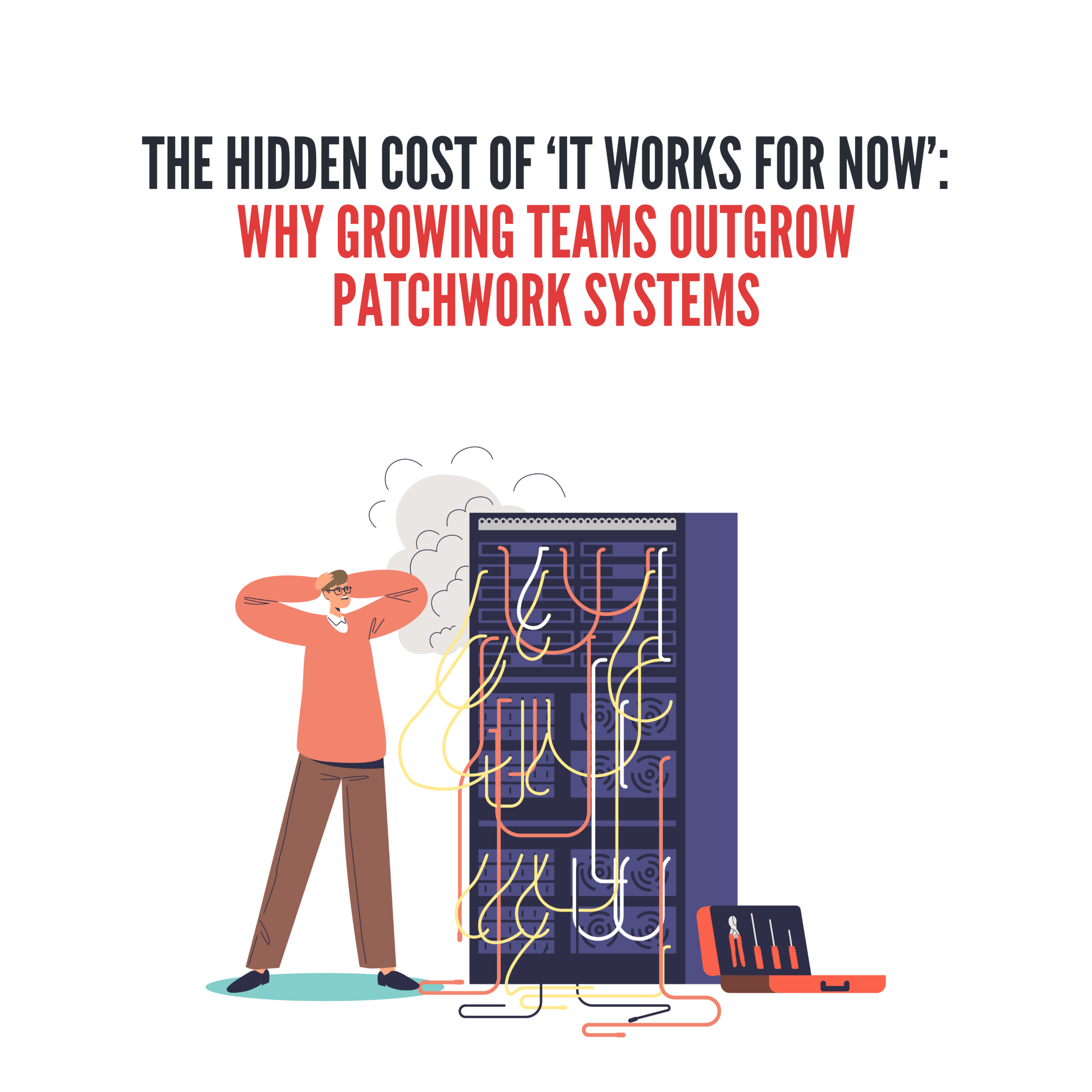 The Hidden Cost of ‘It Works for Now’: Why Growing Teams Outgrow Patchwork Systems
